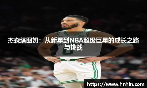 杰森塔图姆：从新星到NBA超级巨星的成长之路与挑战