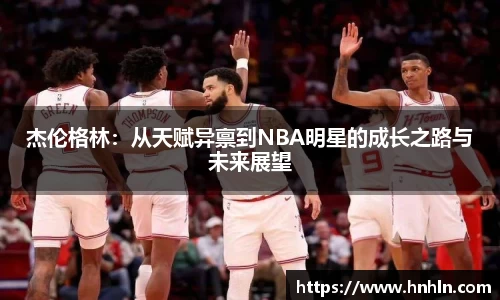 杰伦格林：从天赋异禀到NBA明星的成长之路与未来展望