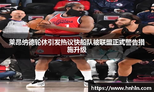 莱昂纳德轮休引发热议快船队被联盟正式警告措施升级