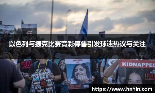 以色列与捷克比赛竞彩停售引发球迷热议与关注