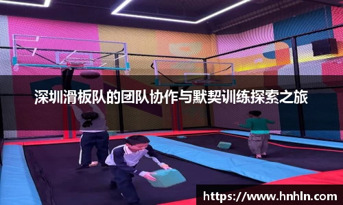 深圳滑板队的团队协作与默契训练探索之旅