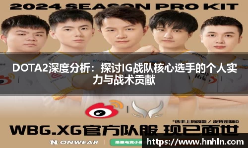 DOTA2深度分析：探讨IG战队核心选手的个人实力与战术贡献