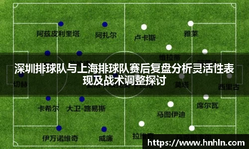 深圳排球队与上海排球队赛后复盘分析灵活性表现及战术调整探讨