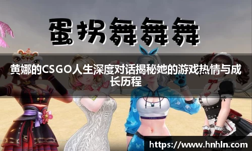 黄娜的CSGO人生深度对话揭秘她的游戏热情与成长历程