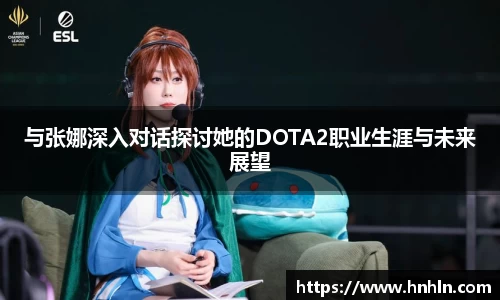 与张娜深入对话探讨她的DOTA2职业生涯与未来展望