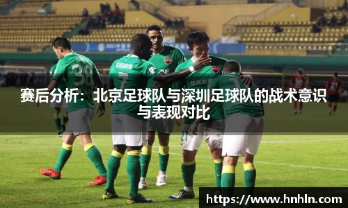 赛后分析：北京足球队与深圳足球队的战术意识与表现对比