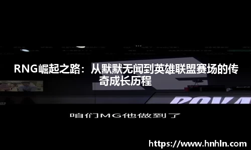 RNG崛起之路：从默默无闻到英雄联盟赛场的传奇成长历程