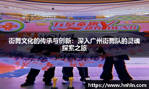 街舞文化的传承与创新：深入广州街舞队的灵魂探索之旅