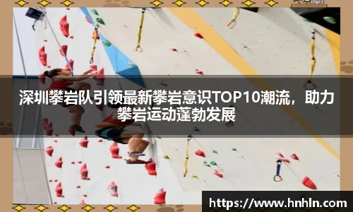 深圳攀岩队引领最新攀岩意识TOP10潮流，助力攀岩运动蓬勃发展