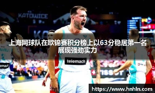 上海网球队在欧锦赛积分榜上以63分稳居第一名展现强劲实力