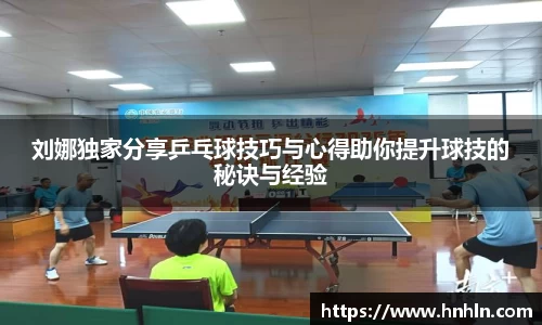 刘娜独家分享乒乓球技巧与心得助你提升球技的秘诀与经验