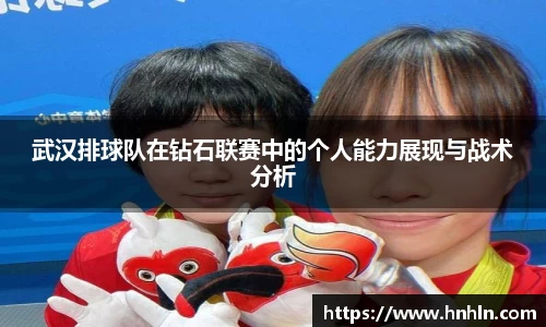 武汉排球队在钻石联赛中的个人能力展现与战术分析